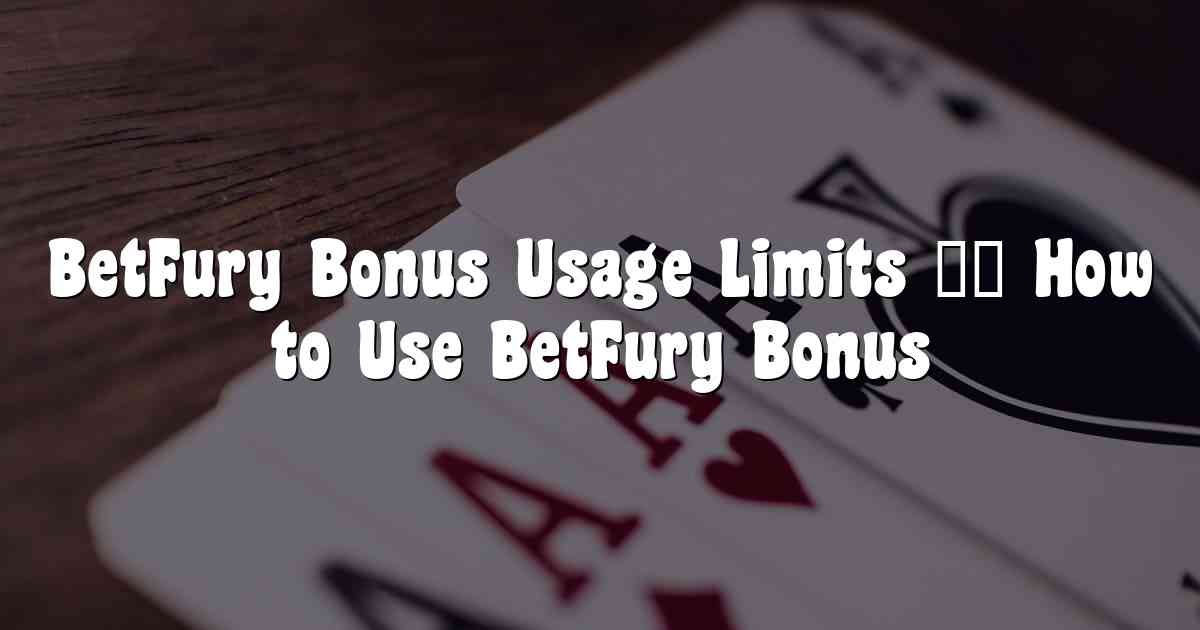 BetFury Bonus Usage Limits – How to Use BetFury Bonus