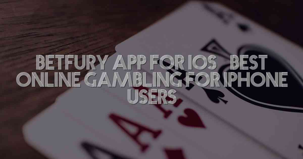 Betfury App For iOS – Best Online Gambling for iPhone Users