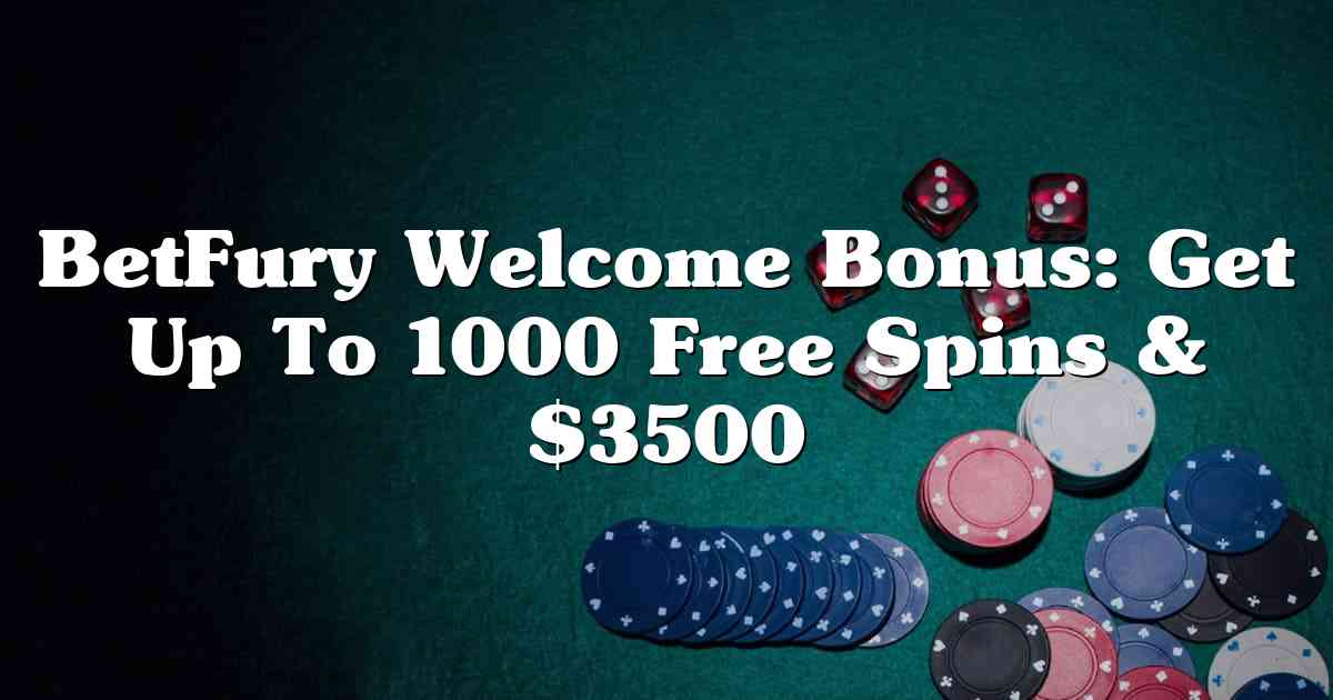 BetFury Welcome Bonus: Get Up To 1000 Free Spins & $3500