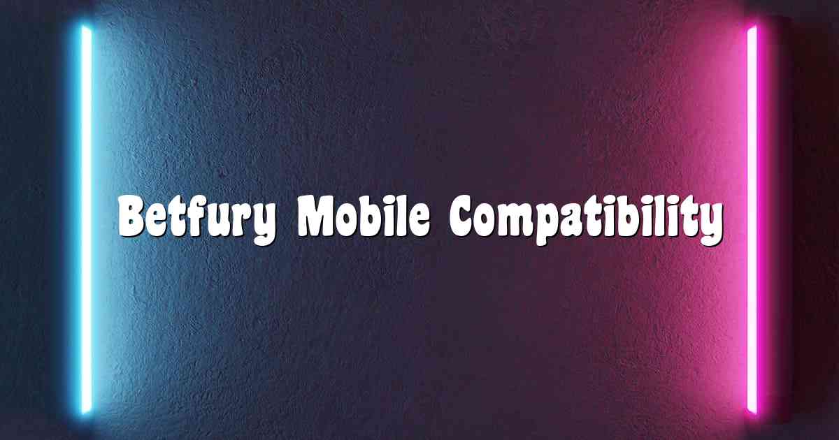 Betfury Mobile Compatibility